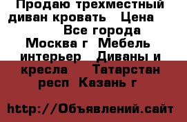 Продаю трехместный диван-кровать › Цена ­ 6 000 - Все города, Москва г. Мебель, интерьер » Диваны и кресла   . Татарстан респ.,Казань г.